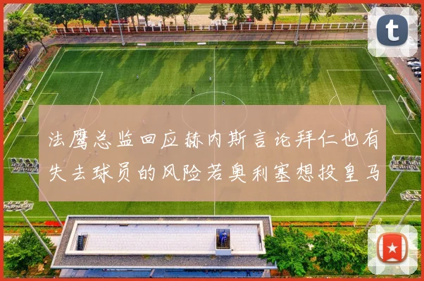 法鹰总监回应赫内斯言论拜仁也有失去球员的风险若奥利塞想投皇马如何应对